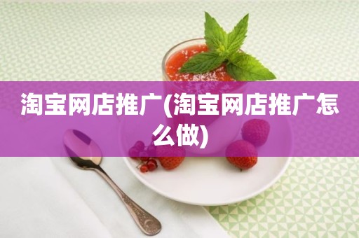 淘宝网店推广(淘宝网店推广怎么做)