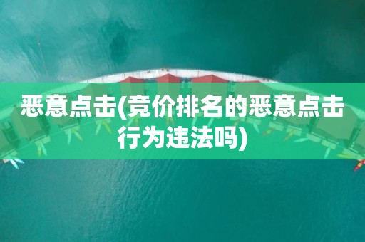 恶意点击(竞价排名的恶意点击行为违法吗)