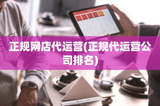 正规网店代运营(正规代运营公司排名)
