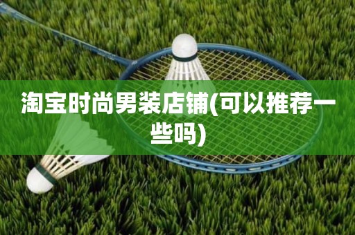 淘宝时尚男装店铺(可以推荐一些吗)