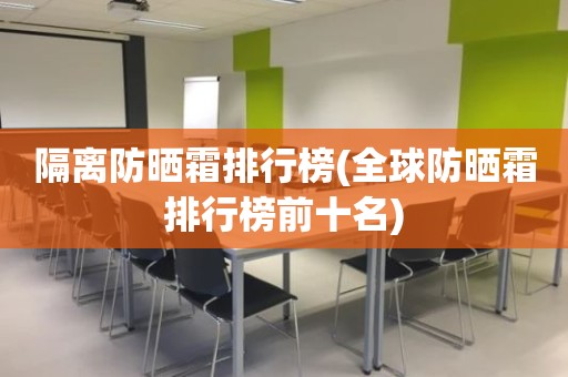 隔离防晒霜排行榜(全球防晒霜排行榜前十名)