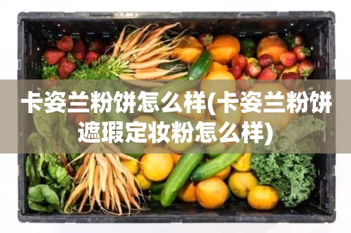 卡姿兰粉饼怎么样(卡姿兰粉饼遮瑕定妆粉怎么样)