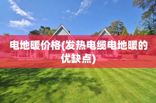 电地暖价格(发热电缆电地暖的优缺点)