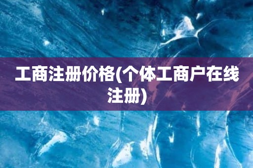 工商注册价格(个体工商户在线注册)