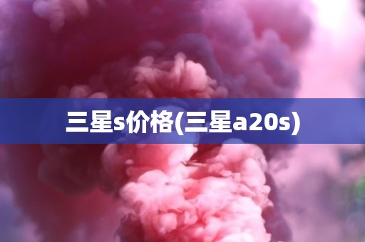 三星s价格(三星a20s)