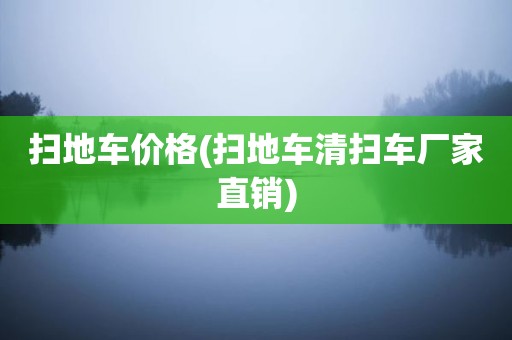 扫地车价格(扫地车清扫车厂家直销)