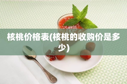 核桃价格表(核桃的收购价是多少)