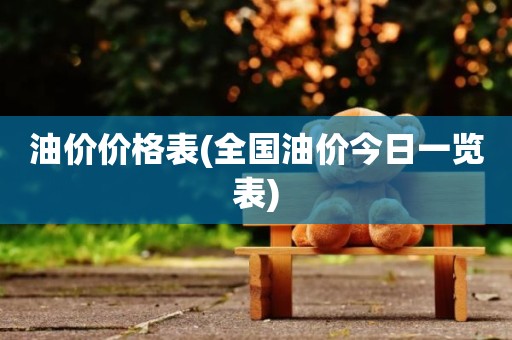 油价价格表(全国油价今日一览表)