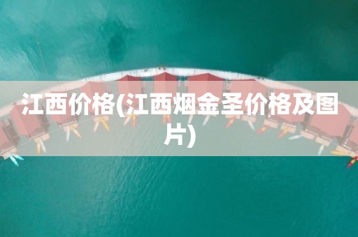 江西价格(江西烟金圣价格及图片)