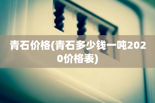 青石价格(青石多少钱一吨2020价格表)