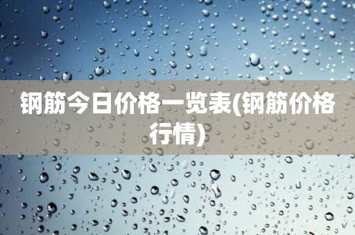 钢筋今日价格一览表(钢筋价格行情)