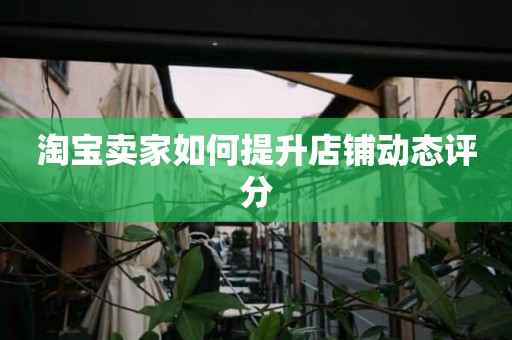 淘宝卖家如何提升店铺动态评分