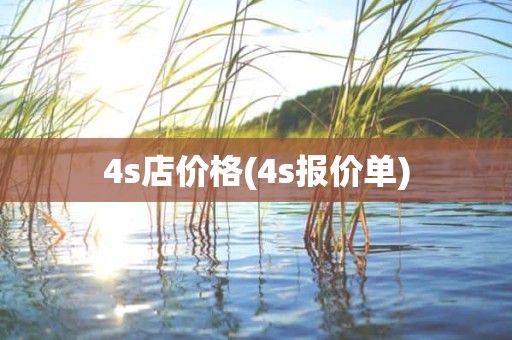 4s店价格(4s报价单)