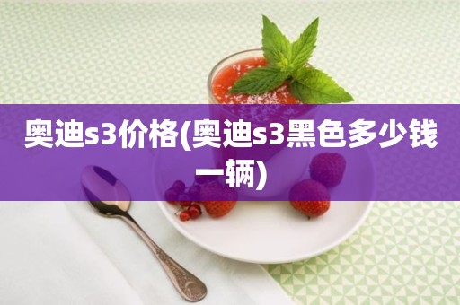 奥迪s3价格(奥迪s3黑色多少钱一辆)