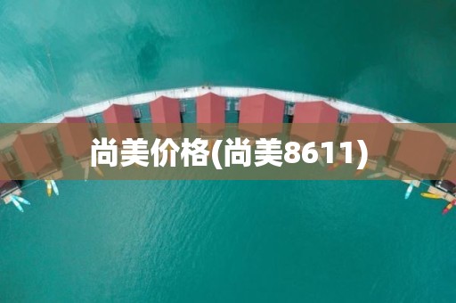 尚美价格(尚美8611)