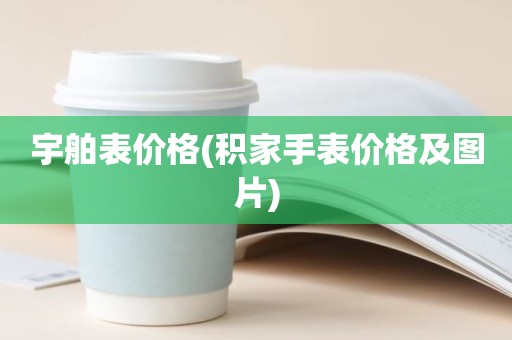 宇舶表价格(积家手表价格及图片)