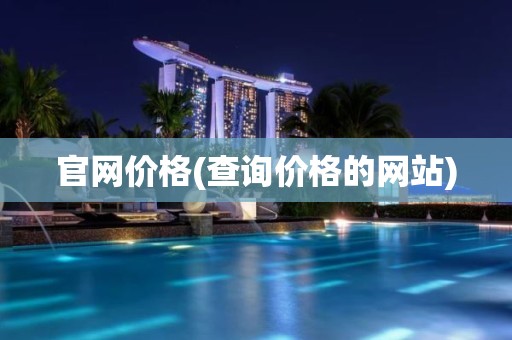官网价格(查询价格的网站)