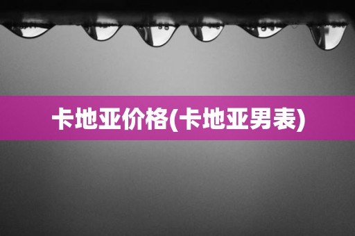 卡地亚价格(卡地亚男表)
