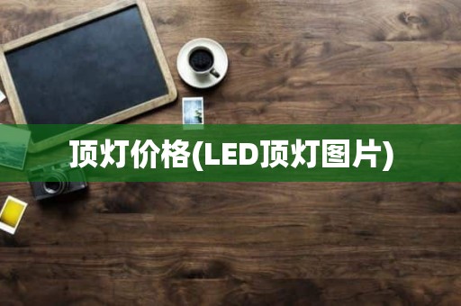 顶灯价格(LED顶灯图片)