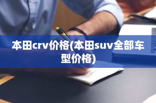 本田crv价格(本田suv全部车型价格)