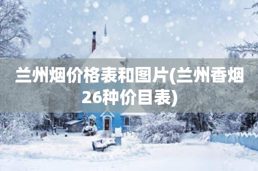 兰州烟价格表和图片(兰州香烟26种价目表)