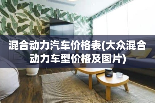 混合动力汽车价格表(大众混合动力车型价格及图片)
