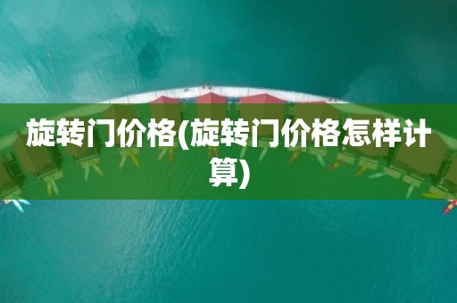 旋转门价格(旋转门价格怎样计算)