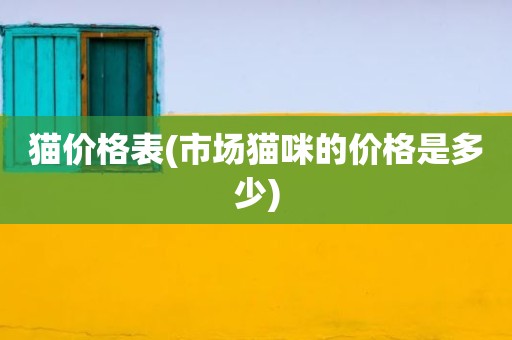 猫价格表(市场猫咪的价格是多少)