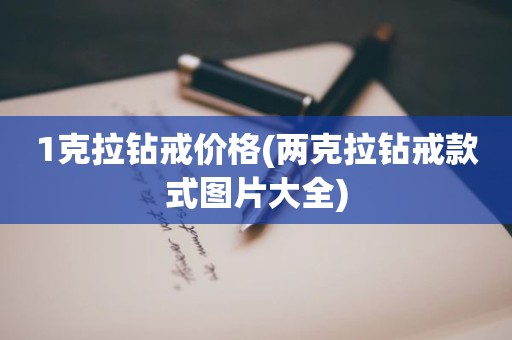 1克拉钻戒价格(两克拉钻戒款式图片大全)