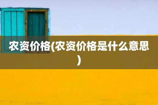 农资价格(农资价格是什么意思)