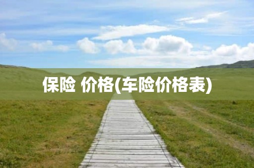 保险 价格(车险价格表)