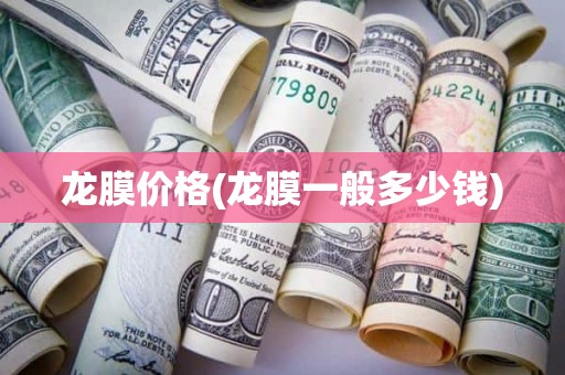 龙膜价格(龙膜一般多少钱)