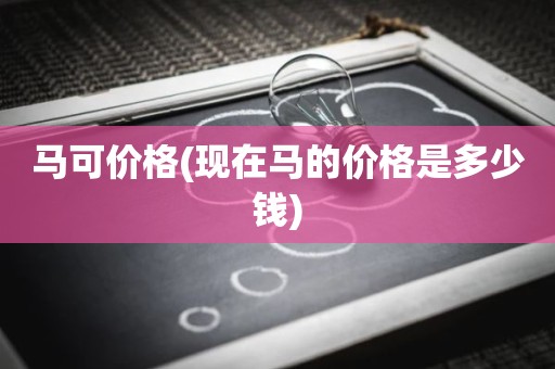 马可价格(现在马的价格是多少钱)