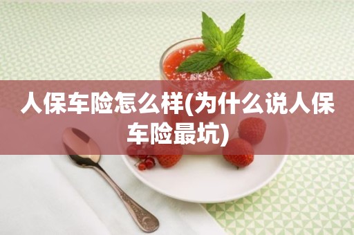 人保车险怎么样(为什么说人保车险最坑)
