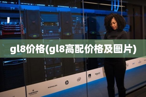 gl8价格(gl8高配价格及图片)