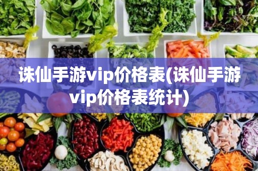 诛仙手游vip价格表(诛仙手游vip价格表统计)