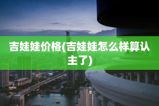 吉娃娃价格(吉娃娃怎么样算认主了)