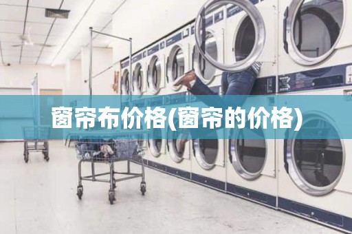 窗帘布价格(窗帘的价格)