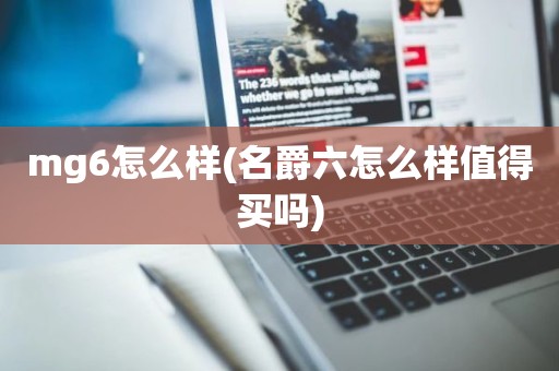 mg6怎么样(名爵六怎么样值得买吗)