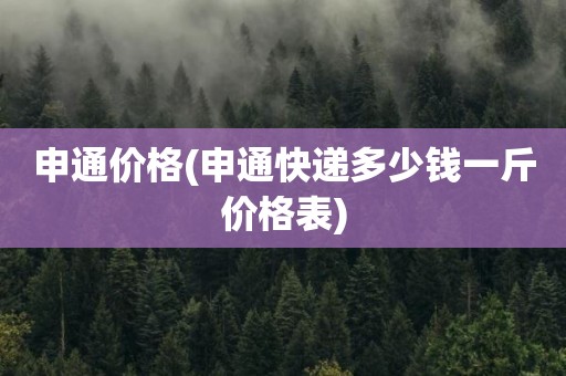 申通价格(申通快递多少钱一斤价格表)