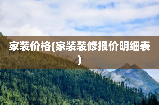 家装价格(家装装修报价明细表)