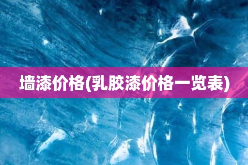 墙漆价格(乳胶漆价格一览表)
