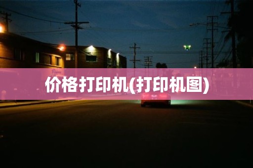 价格打印机(打印机图)