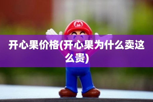 开心果价格(开心果为什么卖这么贵)