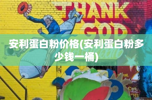 安利蛋白粉价格(安利蛋白粉多少钱一桶)