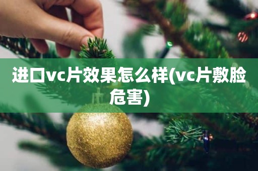 进口vc片效果怎么样(vc片敷脸危害)