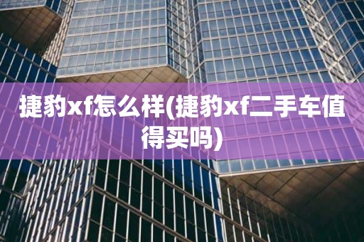 捷豹xf怎么样(捷豹xf二手车值得买吗)