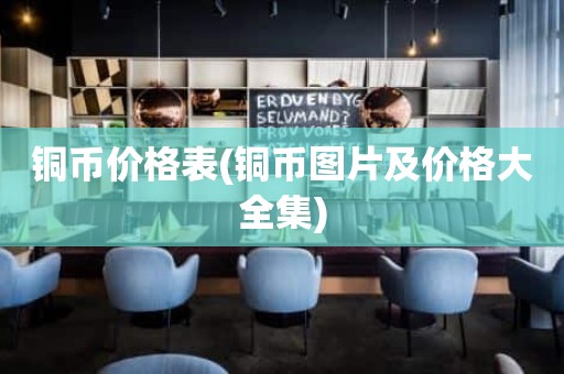 铜币价格表(铜币图片及价格大全集)