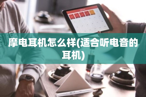 摩电耳机怎么样(适合听电音的耳机)