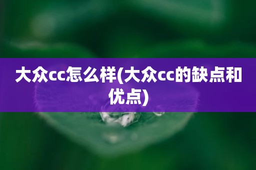 大众cc怎么样(大众cc的缺点和优点)